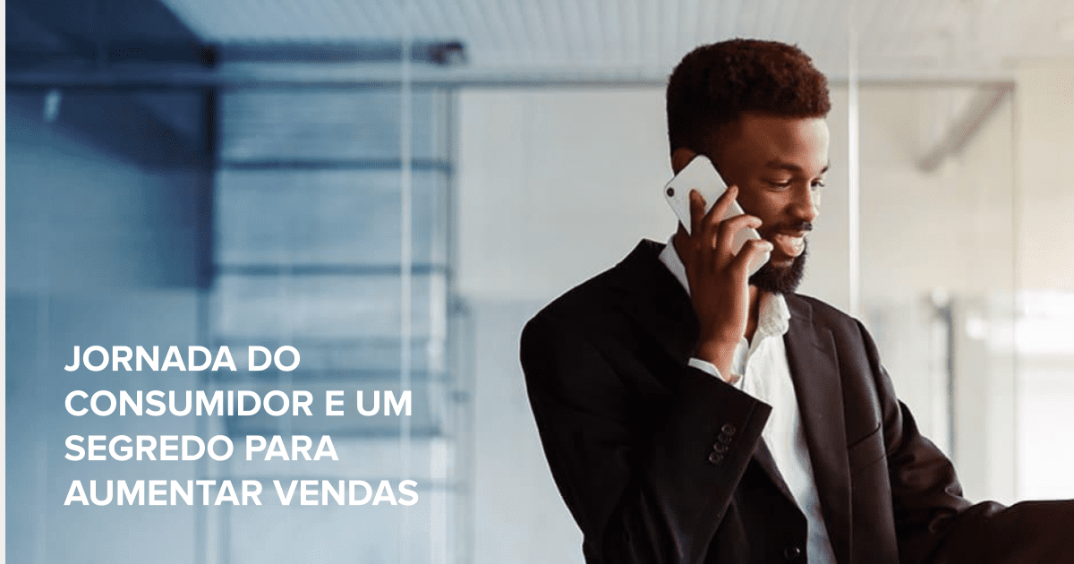 Jornada Do Consumidor E Um Segredo Para Aumentar Vendas Phonetrack