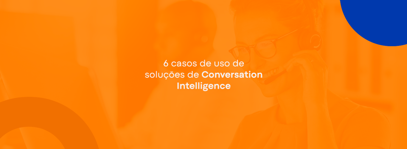 6 casos de uso de soluções de Conversation Intelligence